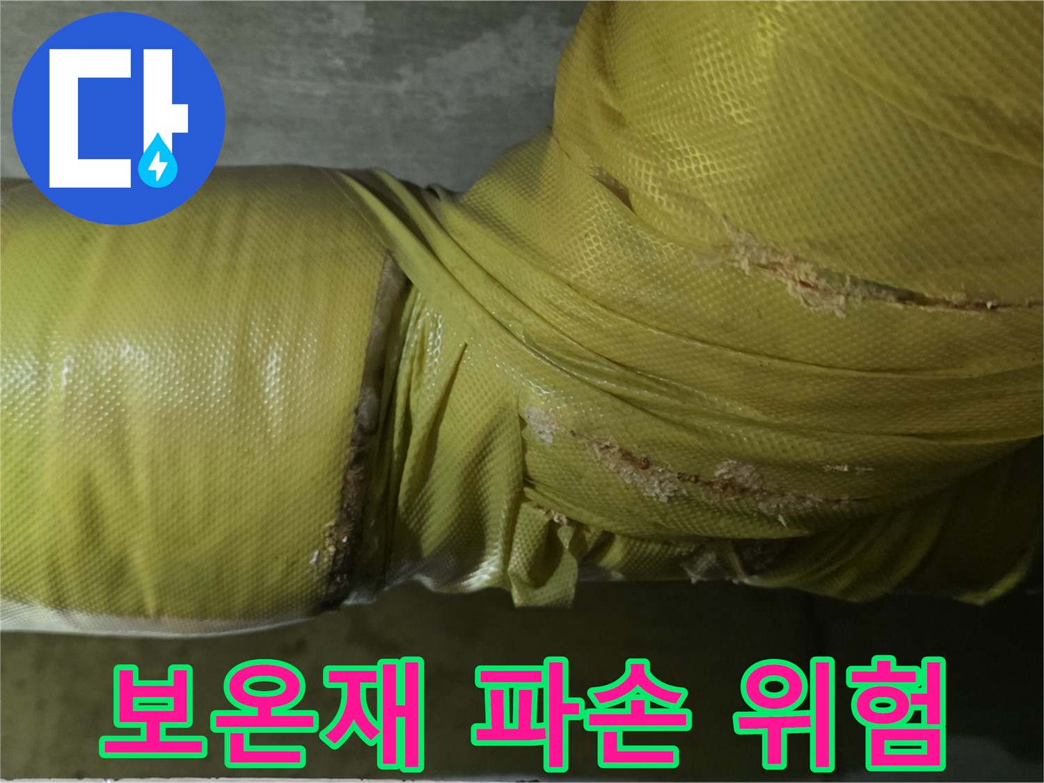 파손된 배관 보온재 - 누수 발생 가능성 최고조, 긴급 조치 필요