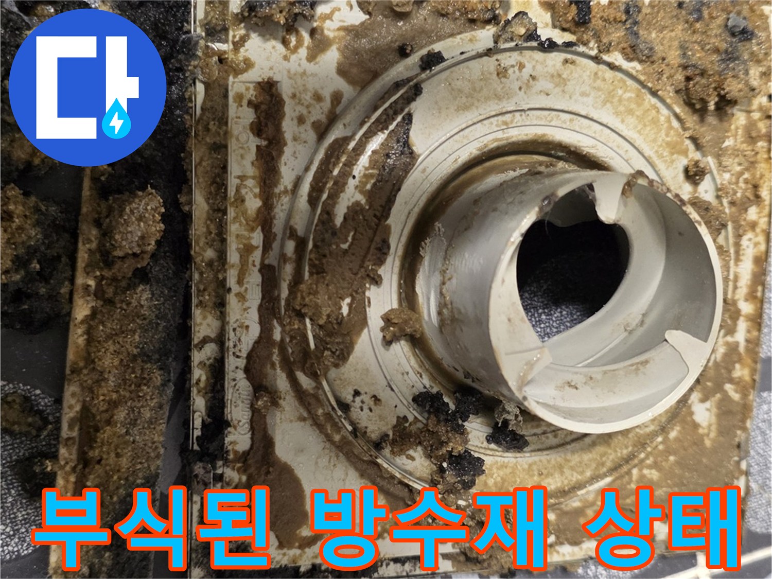 유가 주변에 엉망으로 뭉쳐있는 오염된 방수층과 이물질